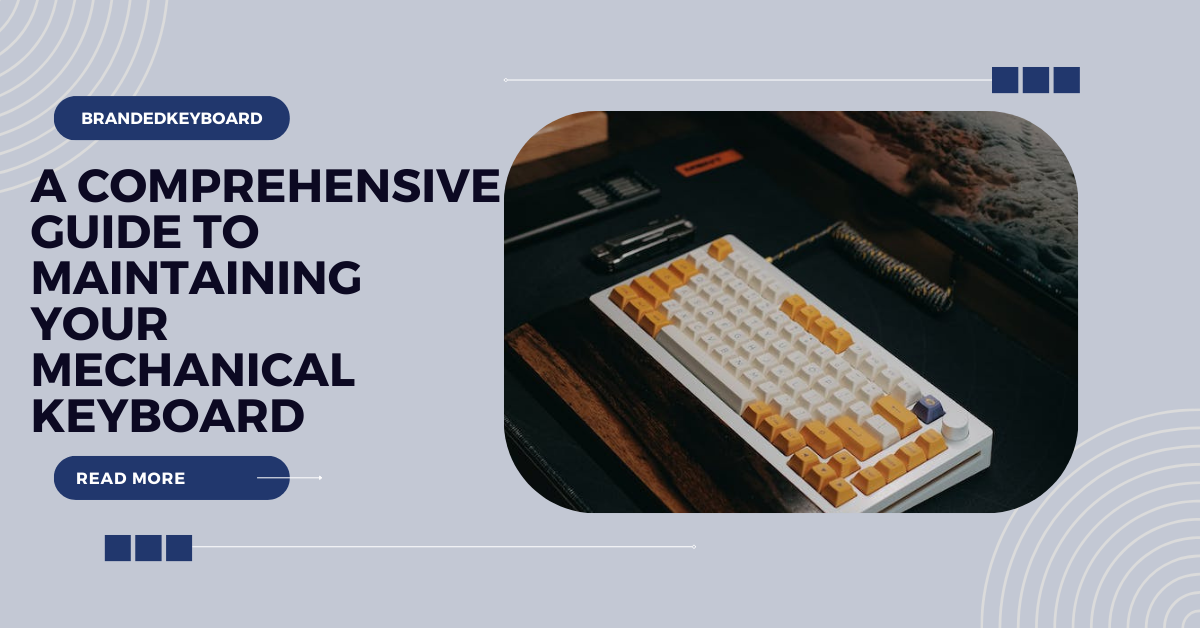 A Comprehensive Guide to Maintaining Your Mechanical Keyboard