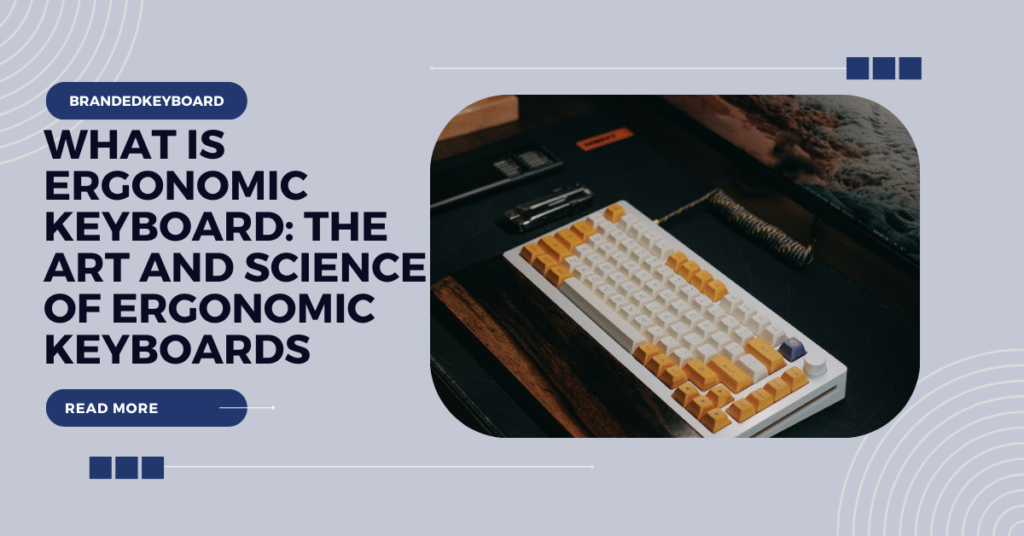 What is Ergonomic Keyboard: The Art and Science of Ergonomic Keyboards